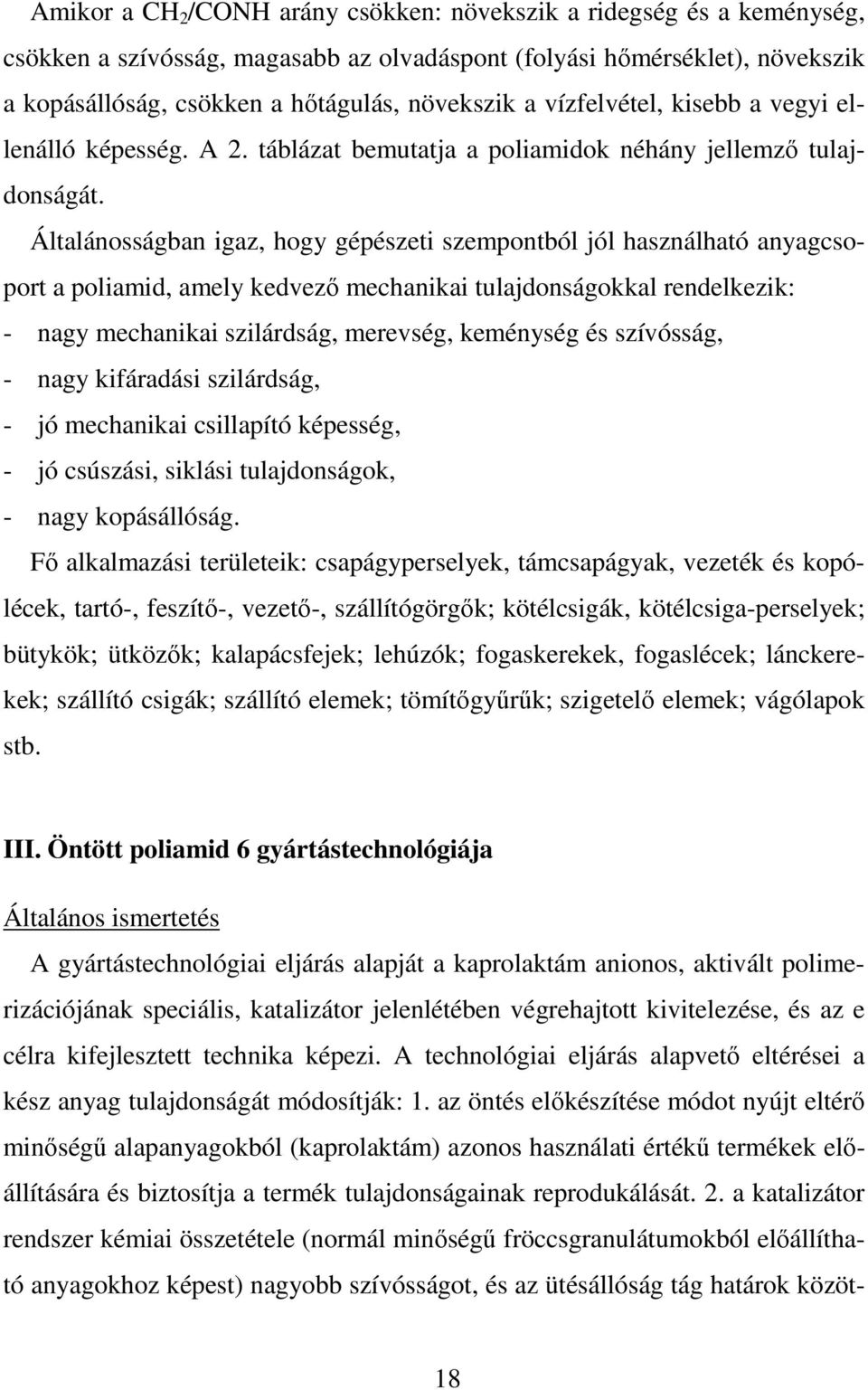 Általánosságban igaz, hogy gépészeti szempontból jól használható anyagcsoport a poliamid, amely kedvezı mechanikai tulajdonságokkal rendelkezik: - nagy mechanikai szilárdság, merevség, keménység és