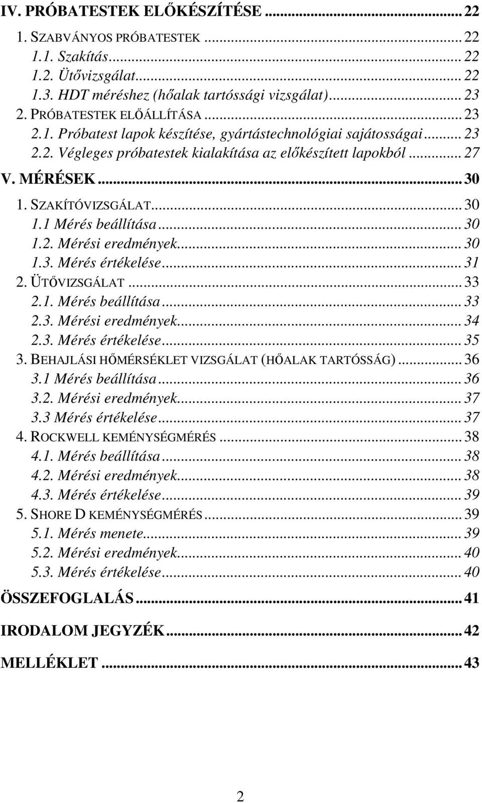 ÜTİVIZSGÁLAT...33 2.1. Mérés beállítása...33 2.3. Mérési eredmények...34 2.3. Mérés értékelése...35 3. BEHAJLÁSI HİMÉRSÉKLET VIZSGÁLAT (HİALAK TARTÓSSÁG)...36 3.1 Mérés beállítása...36 3.2. Mérési eredmények...37 3.