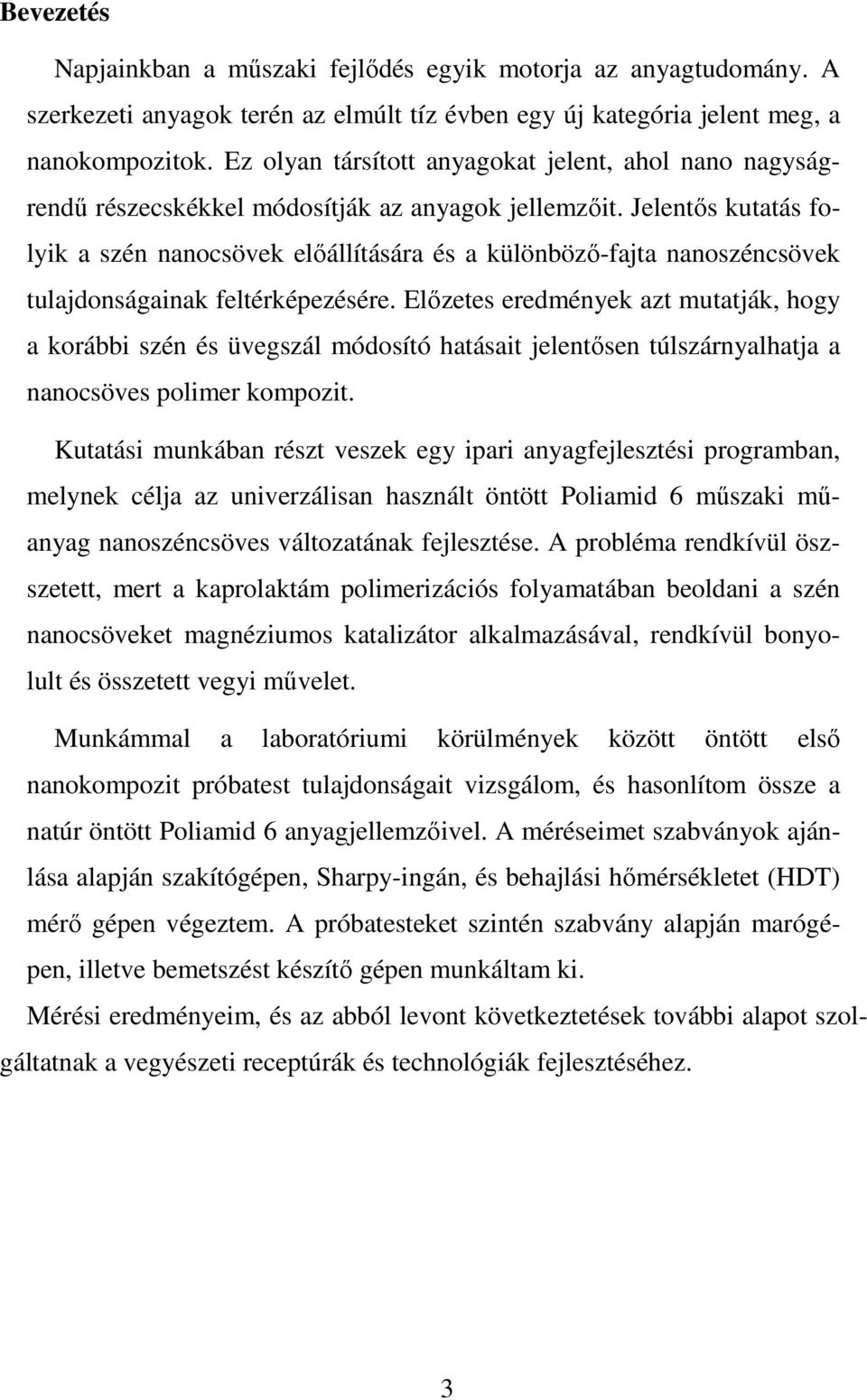 Jelentıs kutatás folyik a szén nanocsövek elıállítására és a különbözı-fajta nanoszéncsövek tulajdonságainak feltérképezésére.