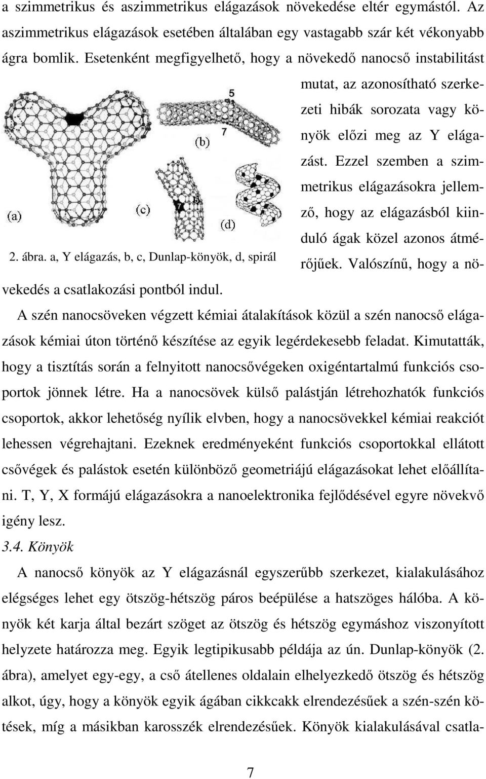 Esetenként megfigyelhetı, hogy a növekedı nanocsı instabilitást mutat, az azonosítható szerkezeti hibák sorozata vagy könyök elızi meg az Y elágazást.