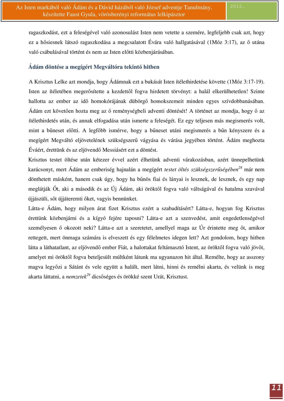 Ádám döntése a megígért Megváltóra tekintő hitben A Krisztus Lelke azt mondja, hogy Ádámnak ezt a bukását Isten ítélethirdetése követte (1Móz 3:17-19).