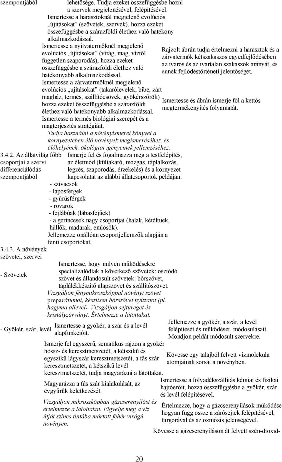 Ismertesse a harasztoknál megjelenő evolúciós újításokat (szövetek, szervek), hozza ezeket összefüggésbe a szárazföldi élethez való hatékony alkalmazkodással.