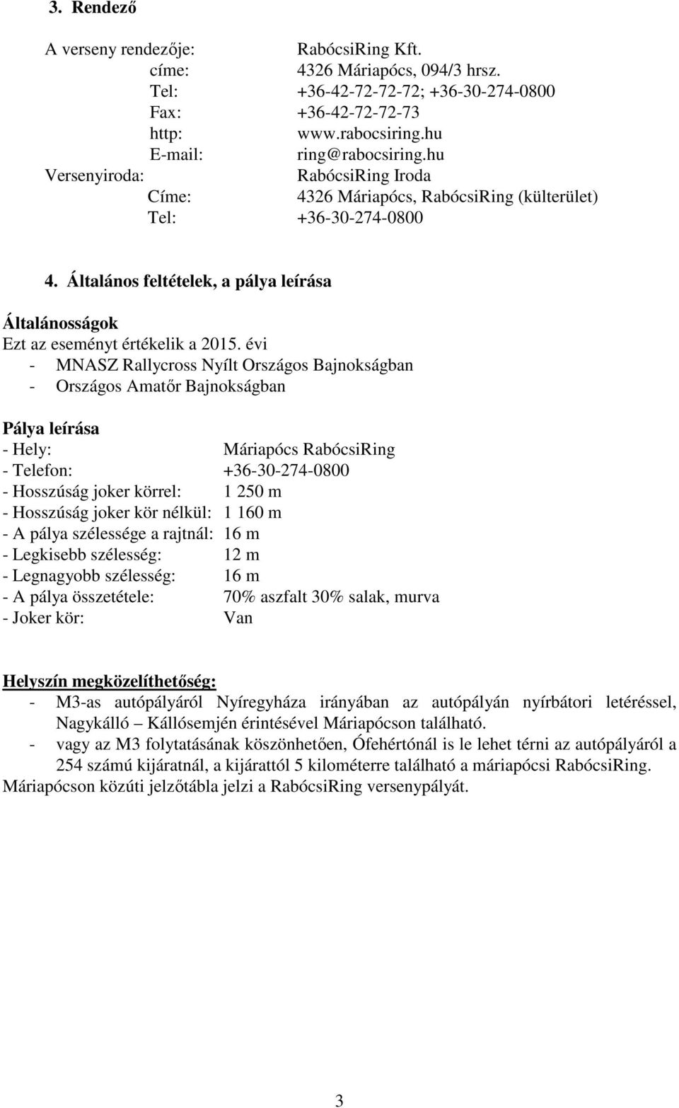 évi - MNASZ Rallycross Nyílt Országos Bajnokságban - Országos Amatőr Bajnokságban Pálya leírása - Hely: Máriapócs RabócsiRing - Telefon: +36-30-274-0800 - Hosszúság joker körrel: 1 250 m - Hosszúság