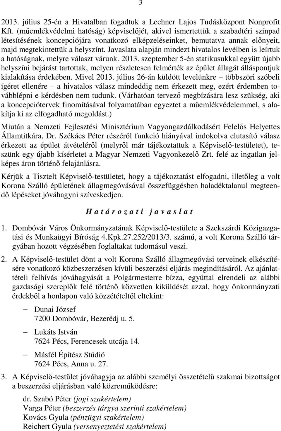 Javaslata alapján mindezt hivatalos levélben is leírtuk a hatóságnak, melyre választ várunk. 2013.