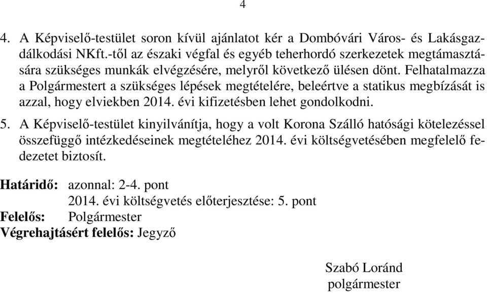 Felhatalmazza a Polgármestert a szükséges lépések megtételére, beleértve a statikus megbízását is azzal, hogy elviekben 2014. évi kifizetésben lehet gondolkodni. 5.