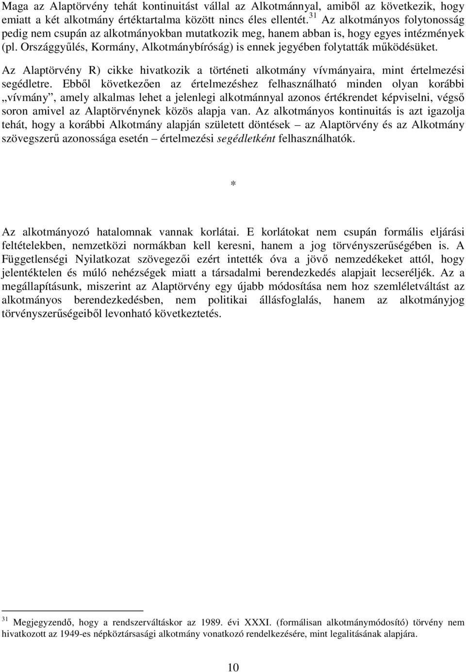 Országgyűlés, Kormány, Alkotmánybíróság) is ennek jegyében folytatták működésüket. Az Alaptörvény R) cikke hivatkozik a történeti alkotmány vívmányaira, mint értelmezési segédletre.