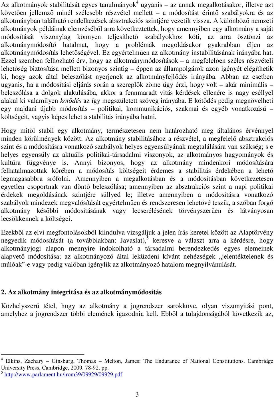 A különböző nemzeti alkotmányok példáinak elemzéséből arra következtettek, hogy amennyiben egy alkotmány a saját módosítását viszonylag könnyen teljesíthető szabályokhoz köti, az arra ösztönzi az