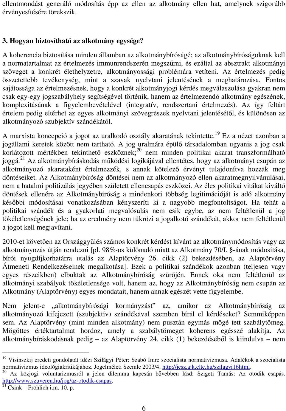 konkrét élethelyzetre, alkotmányossági problémára vetíteni. Az értelmezés pedig összetettebb tevékenység, mint a szavak nyelvtani jelentésének a meghatározása.