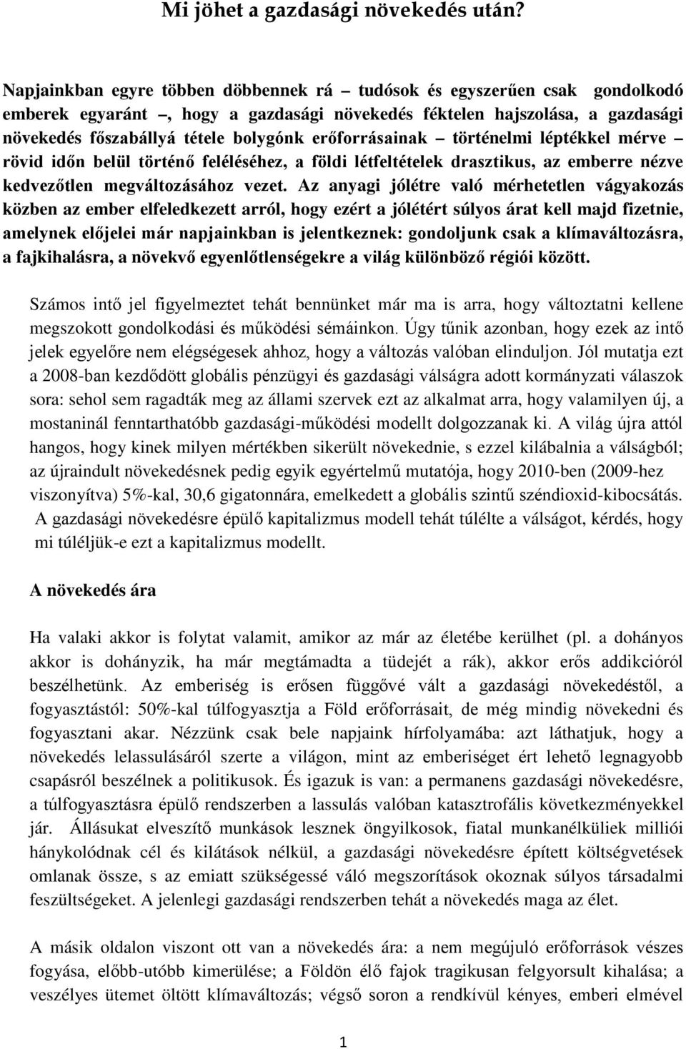 erőforrásainak történelmi léptékkel mérve rövid időn belül történő feléléséhez, a földi létfeltételek drasztikus, az emberre nézve kedvezőtlen megváltozásához vezet.