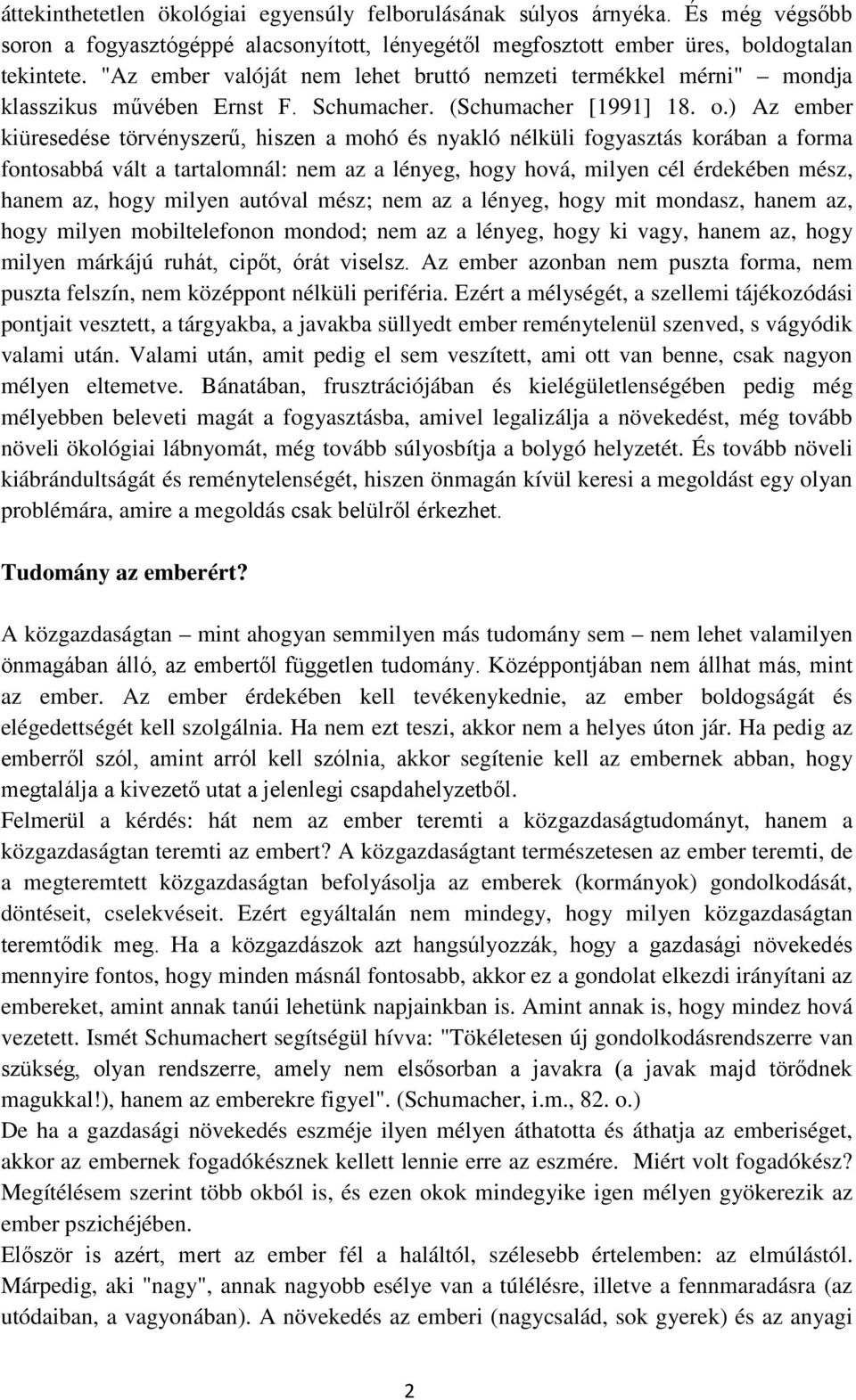 ) Az ember kiüresedése törvényszerű, hiszen a mohó és nyakló nélküli fogyasztás korában a forma fontosabbá vált a tartalomnál: nem az a lényeg, hogy hová, milyen cél érdekében mész, hanem az, hogy