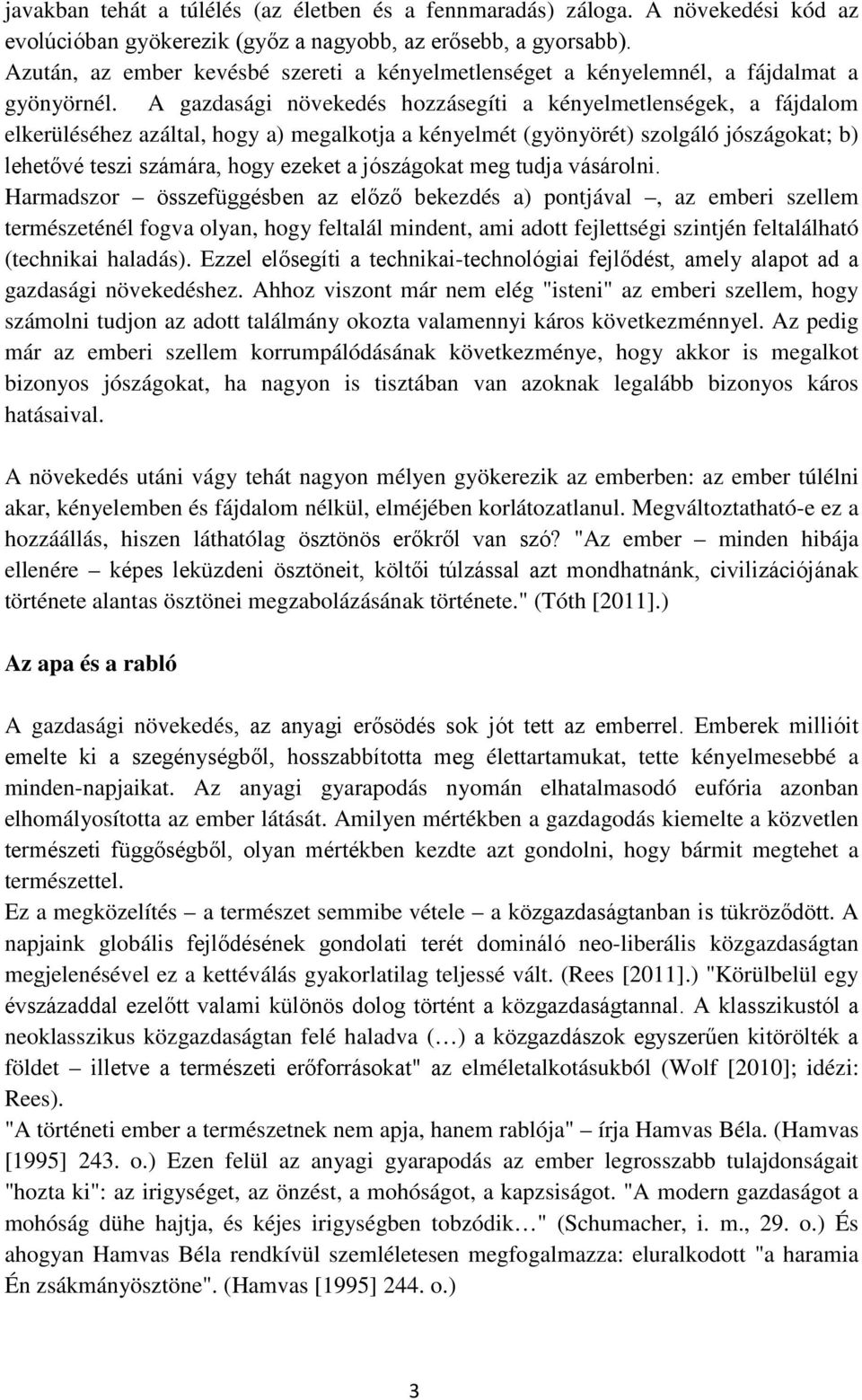 A gazdasági növekedés hozzásegíti a kényelmetlenségek, a fájdalom elkerüléséhez azáltal, hogy a) megalkotja a kényelmét (gyönyörét) szolgáló jószágokat; b) lehetővé teszi számára, hogy ezeket a