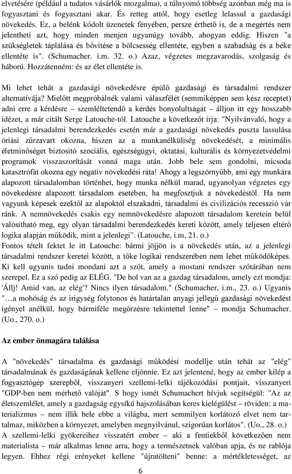 Hiszen "a szükségletek táplálása és bővítése a bölcsesség ellentéte, egyben a szabadság és a béke ellentéte is". (Schumacher. i.m. 32. o.) Azaz, végzetes megzavarodás, szolgaság és háború.