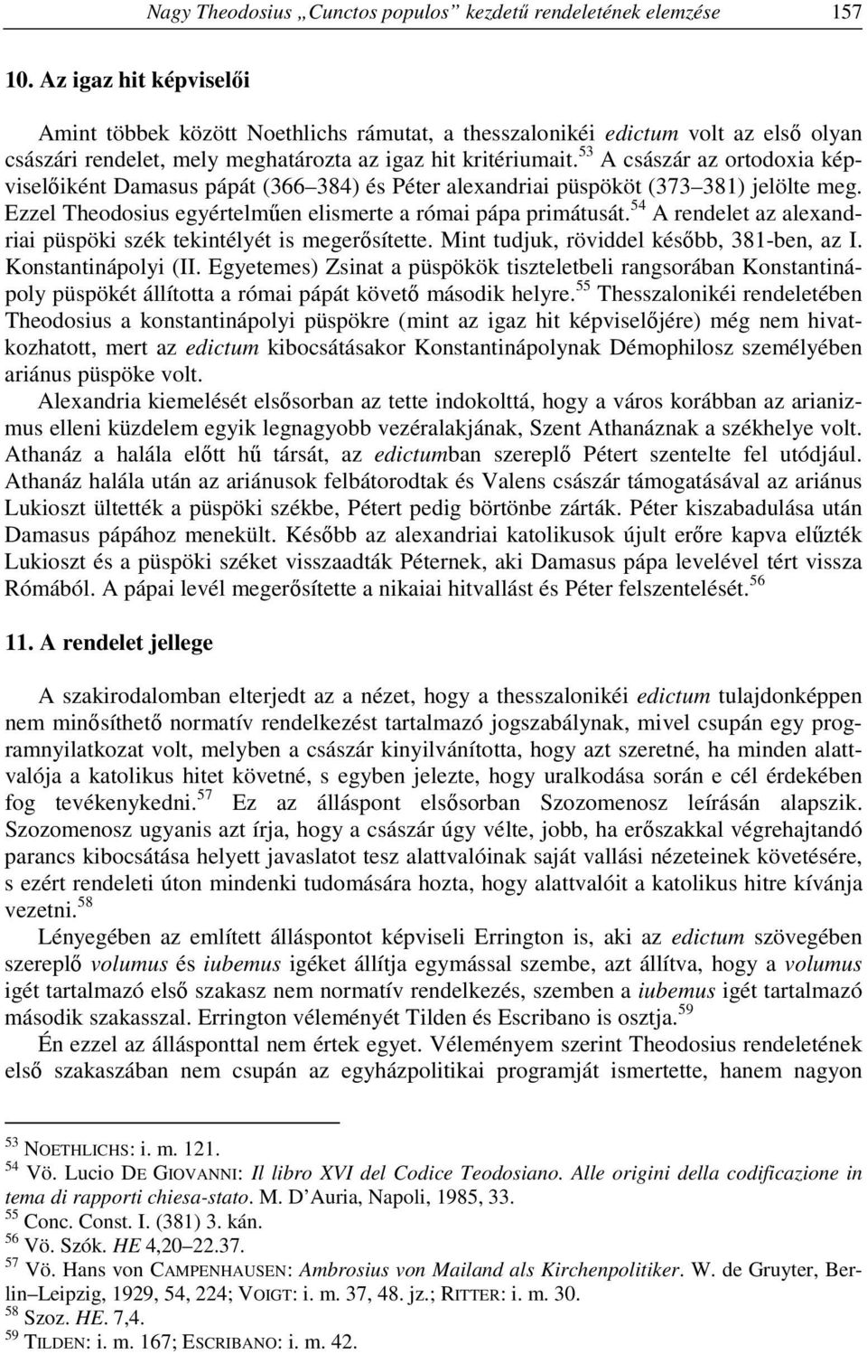 53 A császár az ortodoxia képviselőiként Damasus pápát (366 384) és Péter alexandriai püspököt (373 381) jelölte meg. Ezzel Theodosius egyértelműen elismerte a római pápa primátusát.