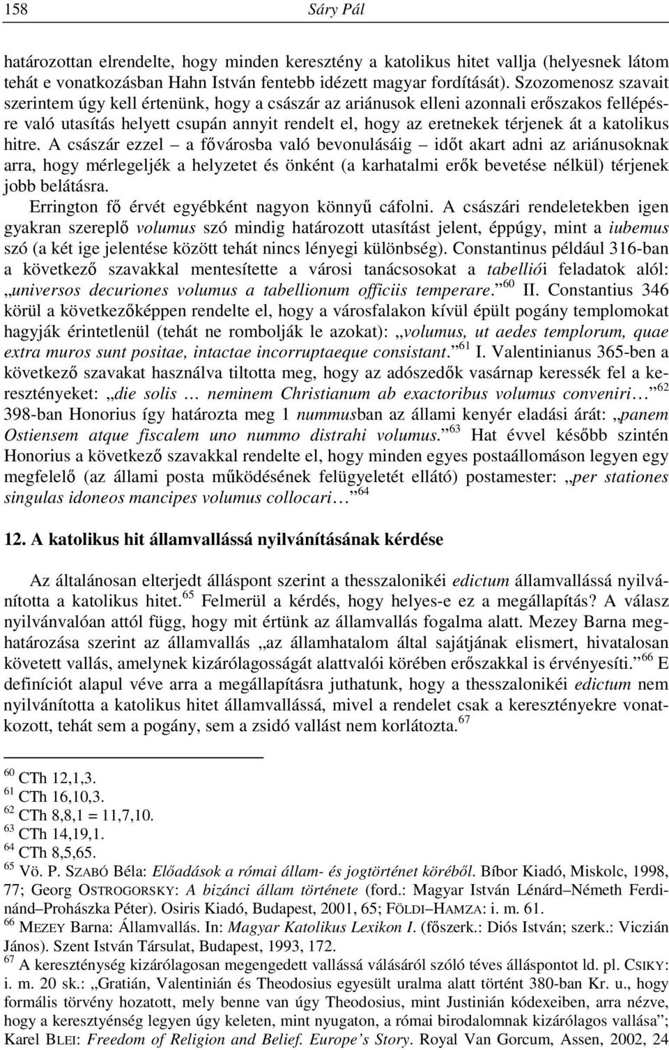 katolikus hitre. A császár ezzel a fővárosba való bevonulásáig időt akart adni az ariánusoknak arra, hogy mérlegeljék a helyzetet és önként (a karhatalmi erők bevetése nélkül) térjenek jobb belátásra.