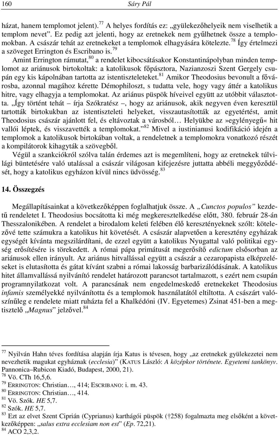 79 Amint Errington rámutat, 80 a rendelet kibocsátásakor Konstantinápolyban minden templomot az ariánusok birtokoltak: a katolikusok főpásztora, Nazianzoszi Szent Gergely csupán egy kis kápolnában