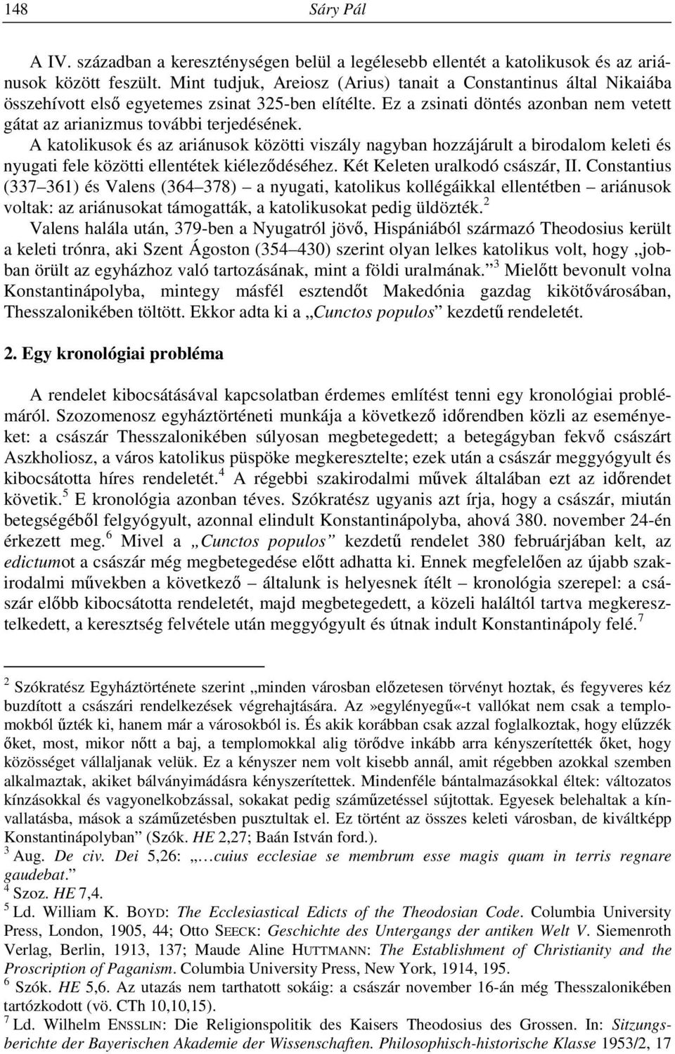 A katolikusok és az ariánusok közötti viszály nagyban hozzájárult a birodalom keleti és nyugati fele közötti ellentétek kiéleződéséhez. Két Keleten uralkodó császár, II.