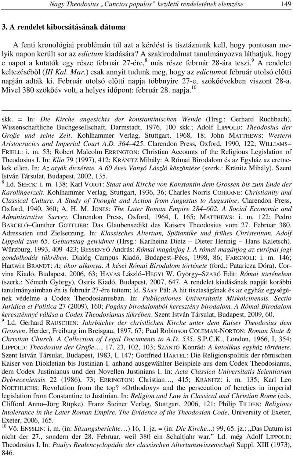 A szakirodalmat tanulmányozva láthatjuk, hogy e napot a kutatók egy része február 27-ére, 8 más része február 28-ára teszi. 9 A rendelet keltezéséből (III Kal. Mar.