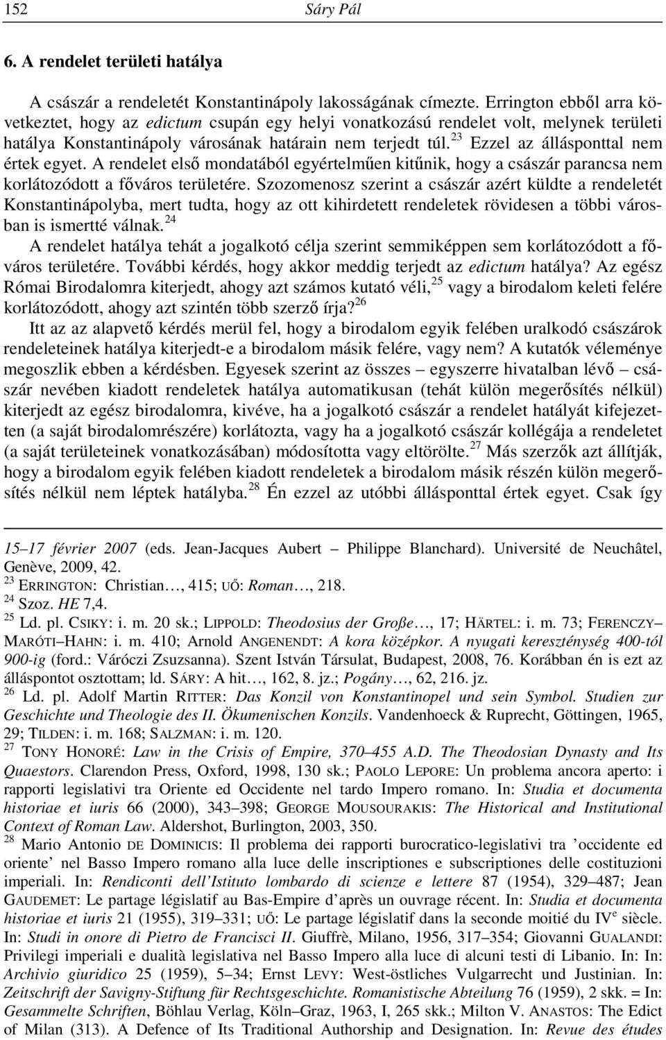 23 Ezzel az állásponttal nem értek egyet. A rendelet első mondatából egyértelműen kitűnik, hogy a császár parancsa nem korlátozódott a főváros területére.