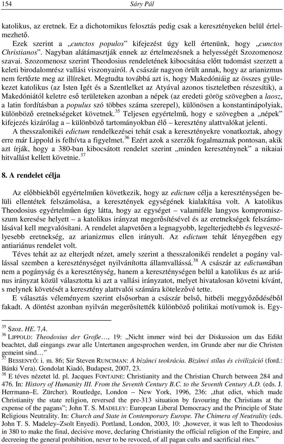 Szozomenosz szerint Theodosius rendeletének kibocsátása előtt tudomást szerzett a keleti birodalomrész vallási viszonyairól.