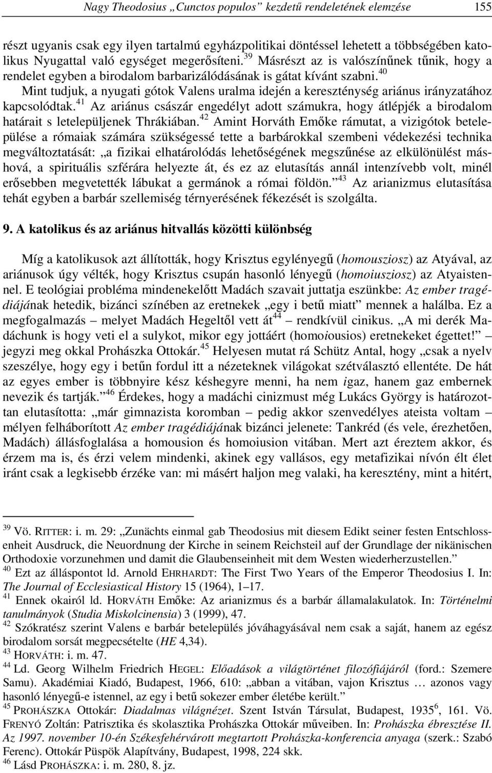 40 Mint tudjuk, a nyugati gótok Valens uralma idején a kereszténység ariánus irányzatához kapcsolódtak.