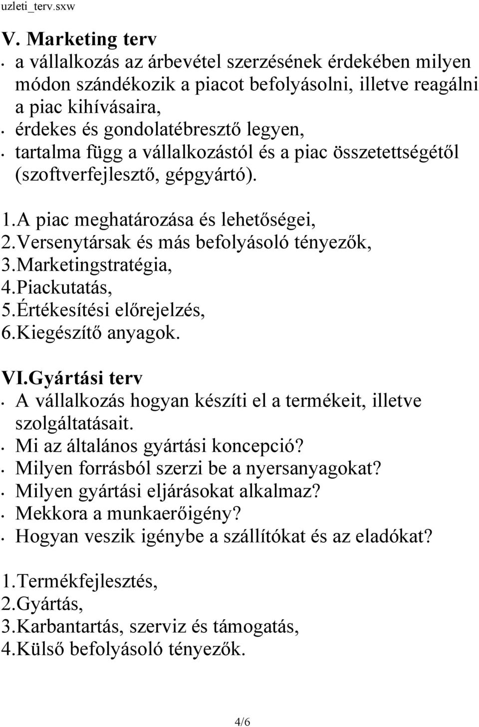 Piackutatás, 5.Értékesítési előrejelzés, 6.Kiegészítő anyagok. VI.Gyártási terv A vállalkozás hogyan készíti el a termékeit, illetve szolgáltatásait. Mi az általános gyártási koncepció?