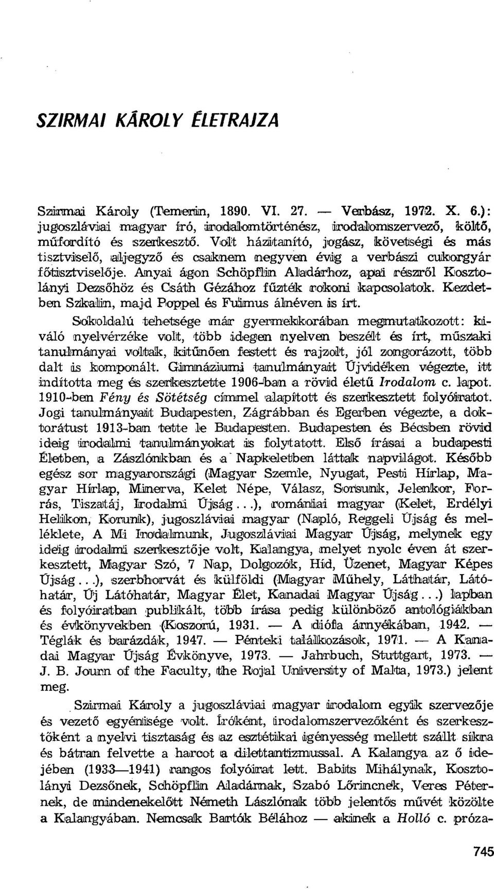 Anyai ágon Schöpfhn Aladárhoz, apai részr ől Kosztolányi Dezs őhöz és Csáth Gézához f űzték rokoni kapcsolatok. Kezdet.- ben Szikokn, majd Poppel ás Fuíanus álnéven is irt.