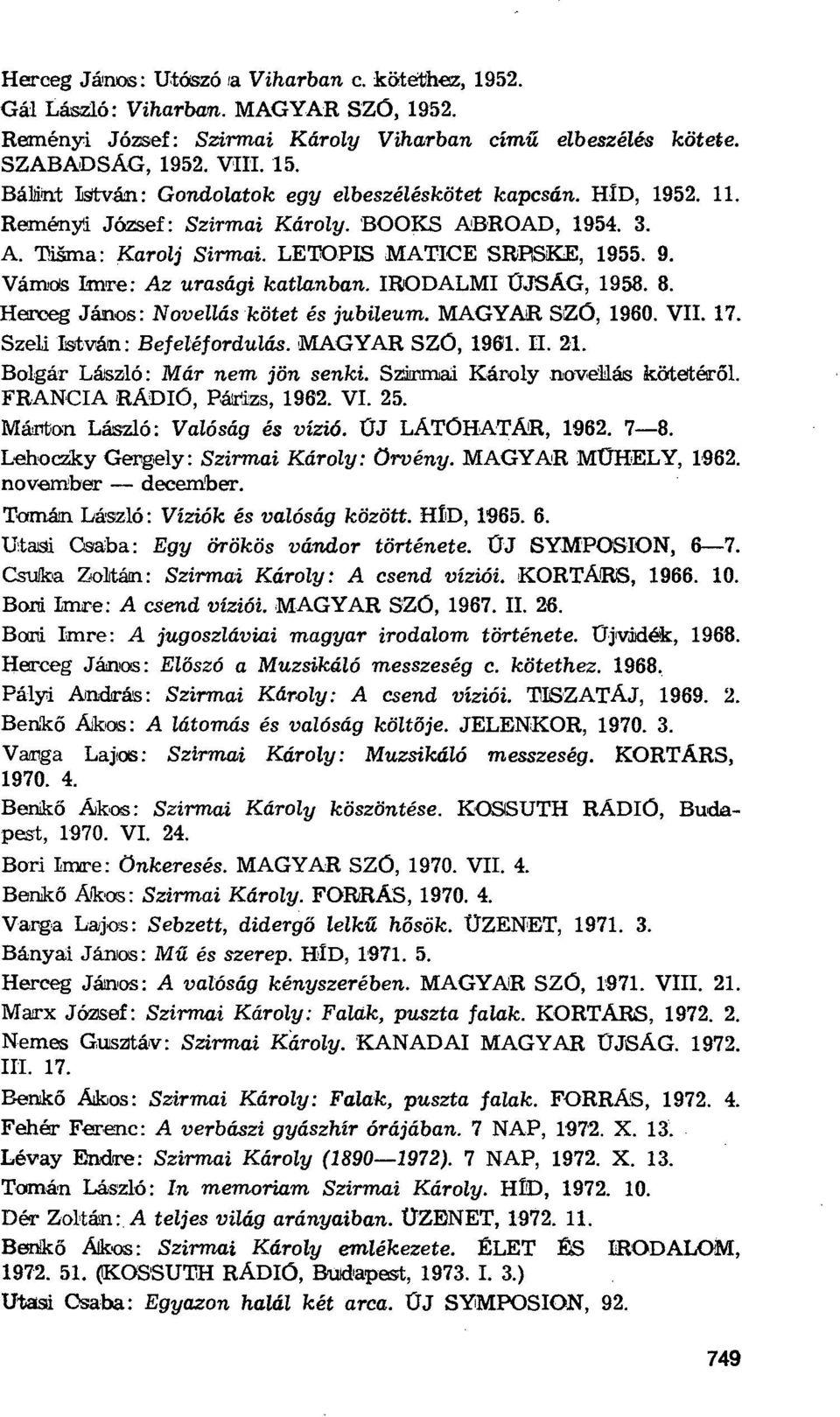 Várno's Imre: Az urasági katlanban. IRODALMI ÜJSAG, 1958. 8. Herceg János: Novellás kötet és jubileum. MAGYAR SZÓ, 1960. VII. 17. Szeli István: Befeléfordulás. MAGYAR SZÓ, 1981. II. 21.