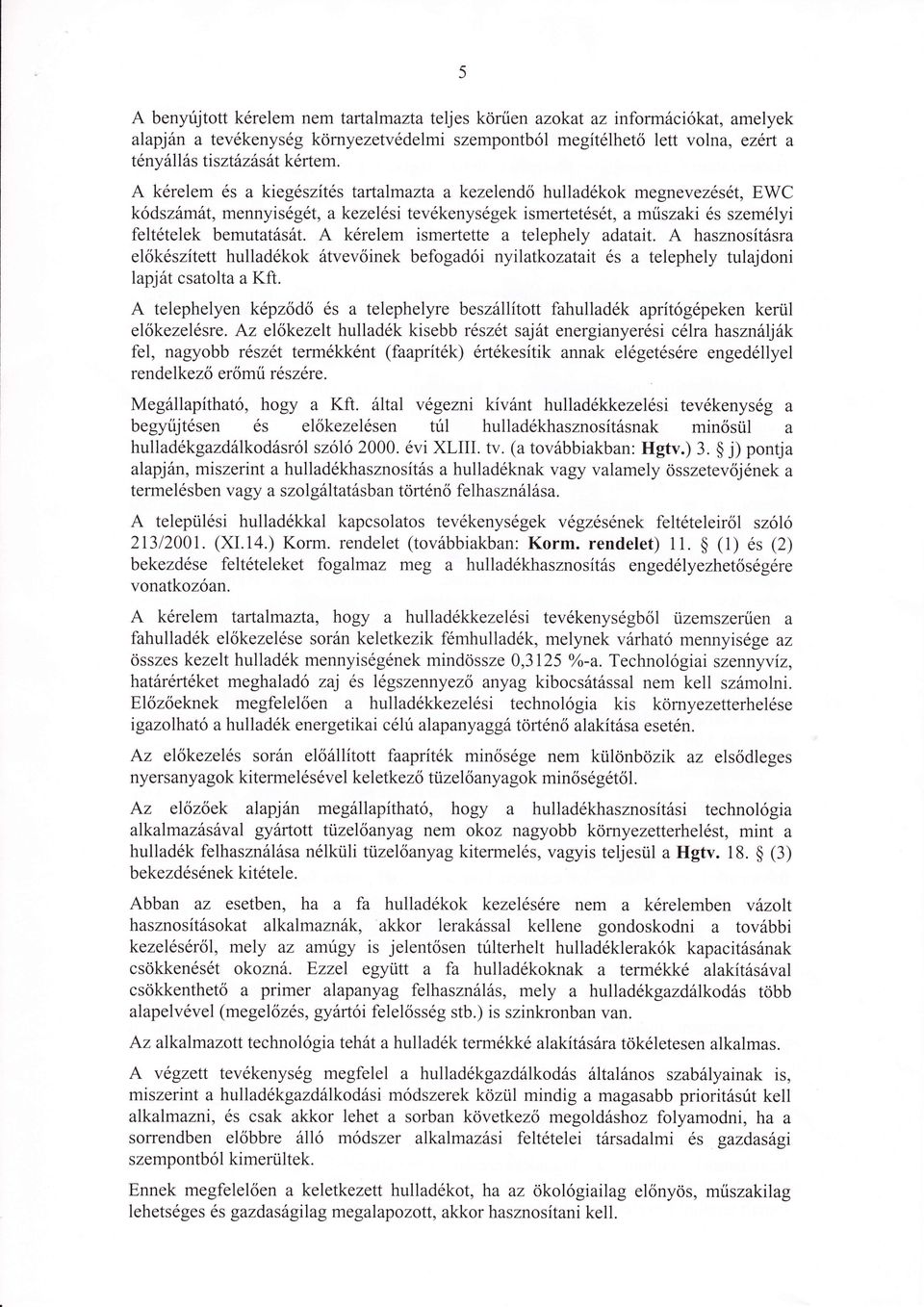 krelem ismertette a telephely adatait. hasznosításra előkszített hulladkok áwevőinek befogadói nyilatkozatait s a telephely tulajdoni lapját csatolta a Kft.