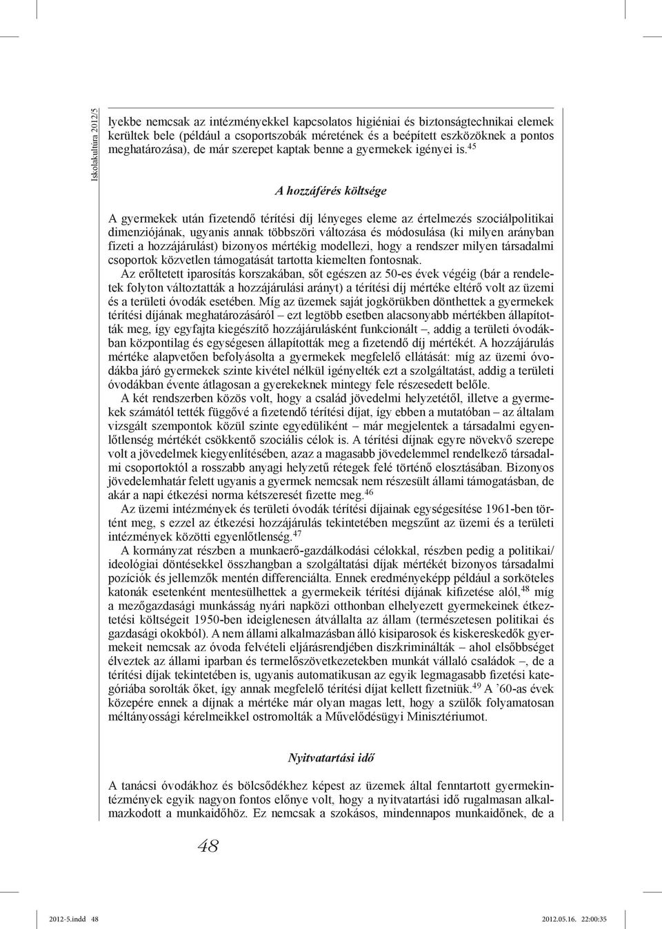 45 A hozzáférés költsége A gyermekek után fizetendő térítési díj lényeges eleme az értelmezés szociálpolitikai dimenziójának, ugyanis annak többszöri változása és módosulása (ki milyen arányban