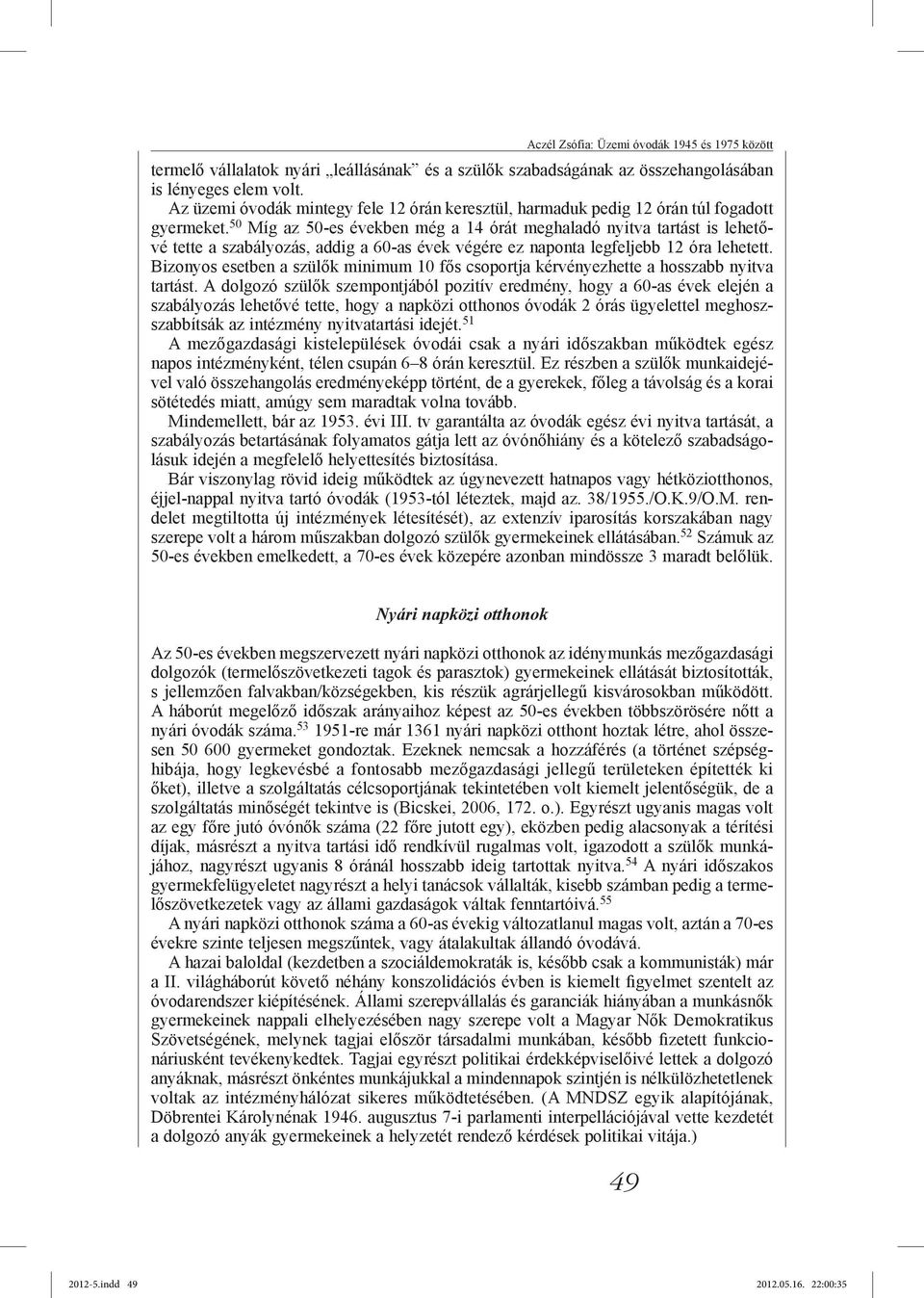 50 Míg az 50-es években még a 14 órát meghaladó nyitva tartást is lehetővé tette a szabályozás, addig a 60-as évek végére ez naponta legfeljebb 12 óra lehetett.