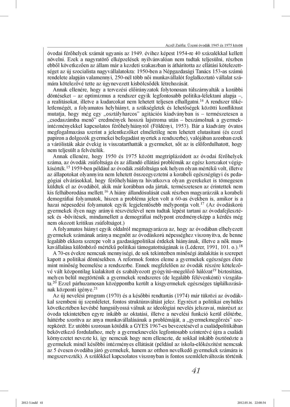 nagyvállalatokra: 1950-ben a Népgazdasági Tanács 153-as számú rendelete alapján valamennyi, 250-nél több női munkavállalót foglalkoztató vállalat számára kötelezővé tette az úgynevezett kisbölcsődék