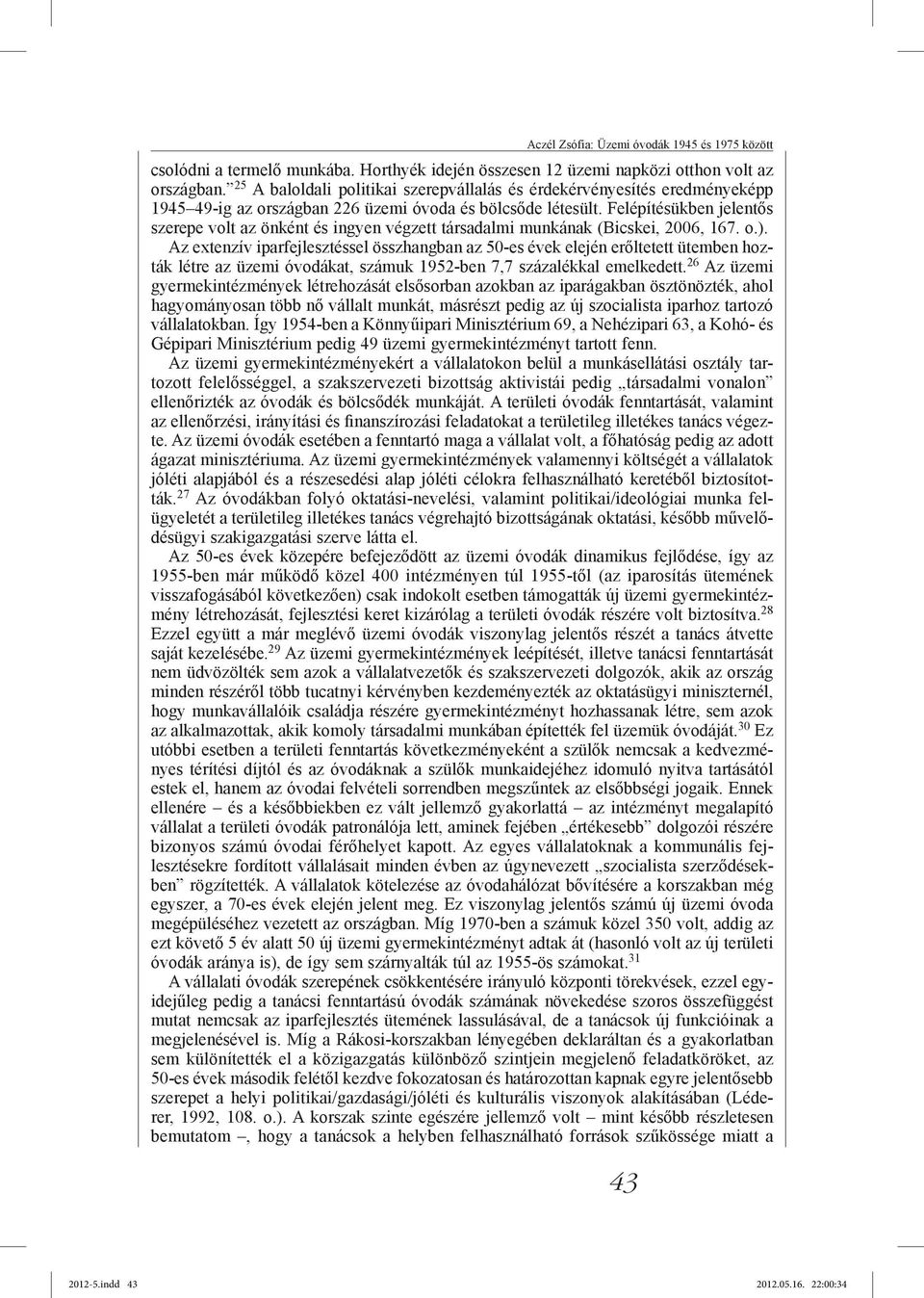 Felépítésükben jelentős szerepe volt az önként és ingyen végzett társadalmi munkának (Bicskei, 2006, 167. o.).