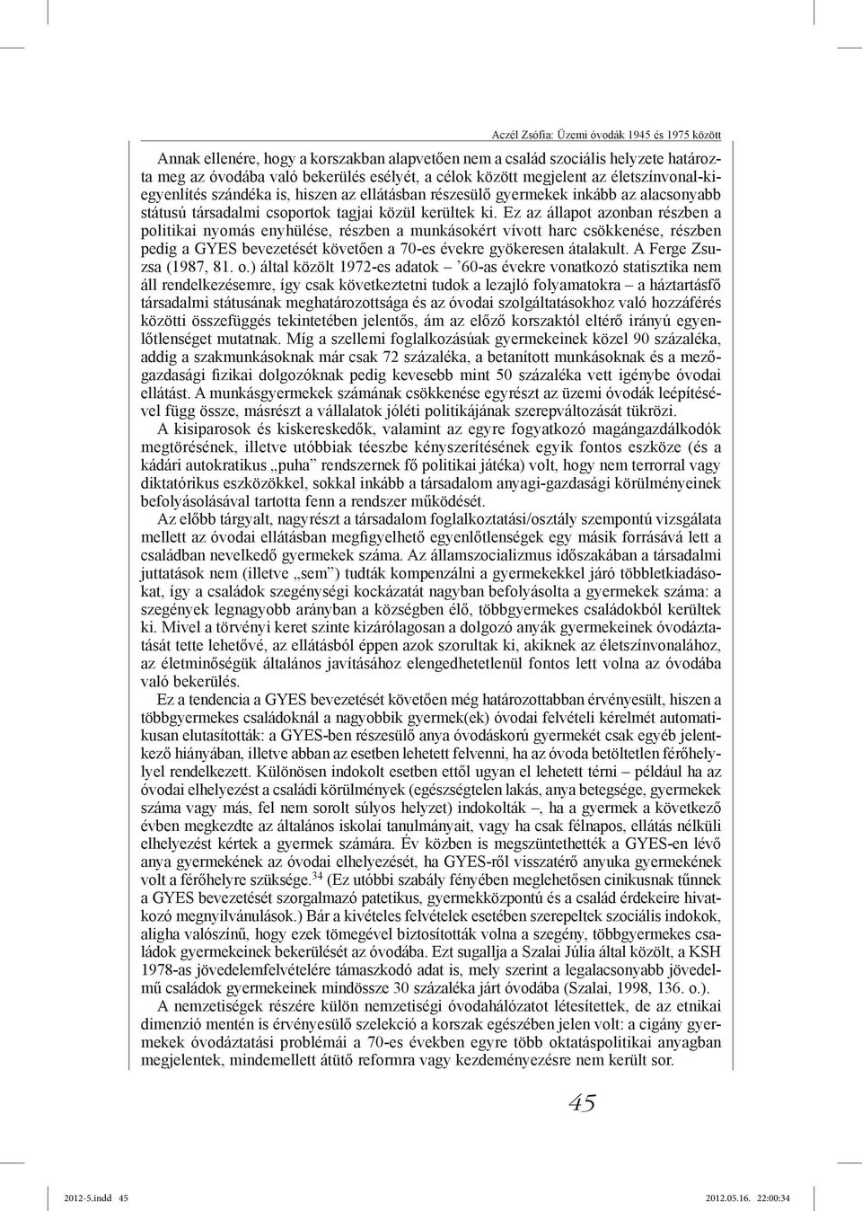 Ez az állapot azonban részben a politikai nyomás enyhülése, részben a munkásokért vívott harc csökkenése, részben pedig a GYES bevezetését követően a 70-es évekre gyökeresen átalakult.