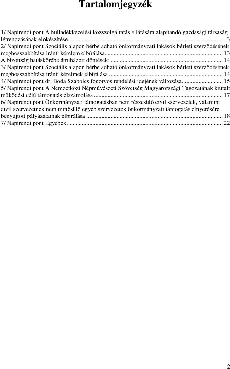 .. 14 3/ Napirendi pont Szociális alapon bérbe adható önkormányzati lakások bérleti szerződésének meghosszabbítása iránti kérelmek elbírálása... 14 4/ Napirendi pont dr.