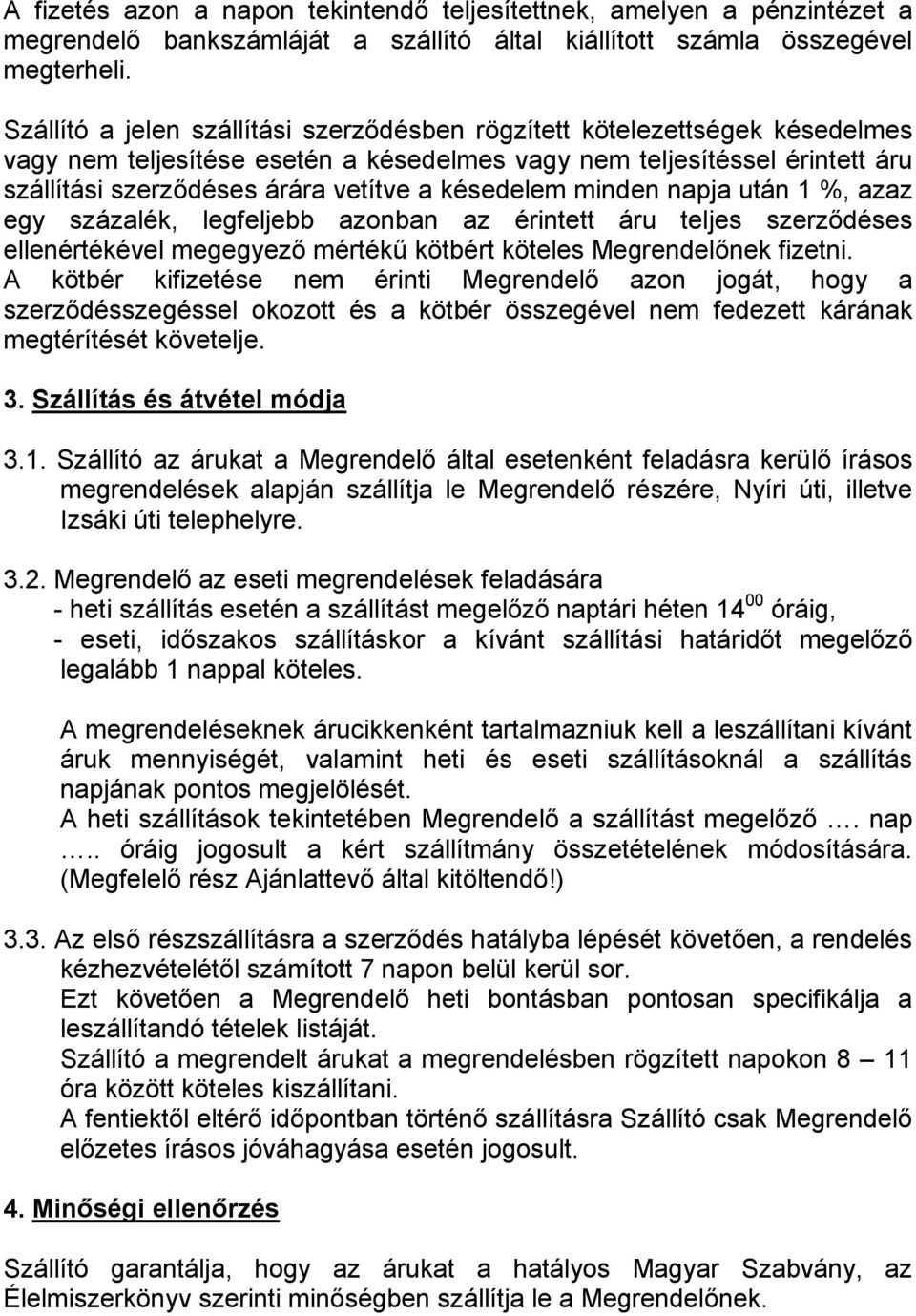 késedelem minden napja után 1 %, azaz egy százalék, legfeljebb azonban az érintett áru teljes szerződéses ellenértékével megegyező mértékű kötbért köteles Megrendelőnek fizetni.