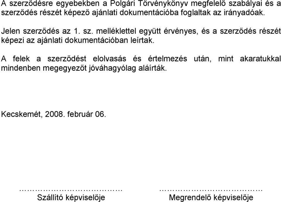 rződés az 1. sz. melléklettel együtt érvényes, és a szerződés részét képezi az ajánlati dokumentációban leírtak.