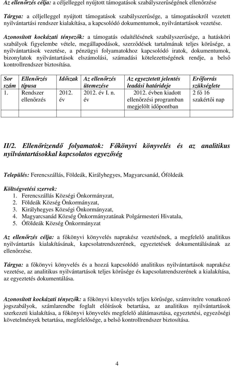 Azonosított kockázati tényezık: a támogatás odaítélésének szabályszerősége, a hatásköri szabályok figyelembe vétele, megállapodások, szerzıdések tartalmának teljes körősége, a nyilvántartások