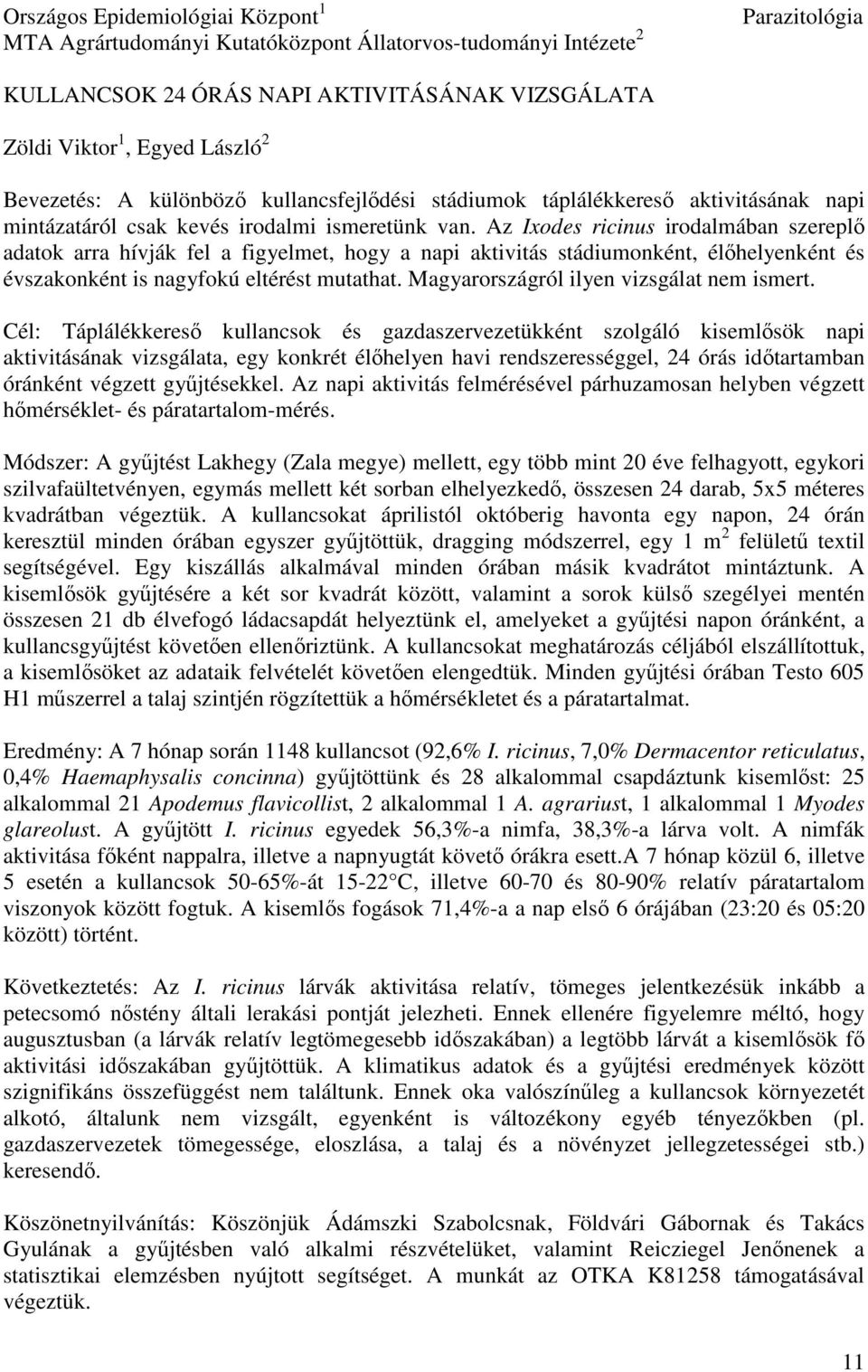 Az Ixodes ricinus irodalmában szereplő adatok arra hívják fel a figyelmet, hogy a napi aktivitás stádiumonként, élőhelyenként és évszakonként is nagyfokú eltérést mutathat.