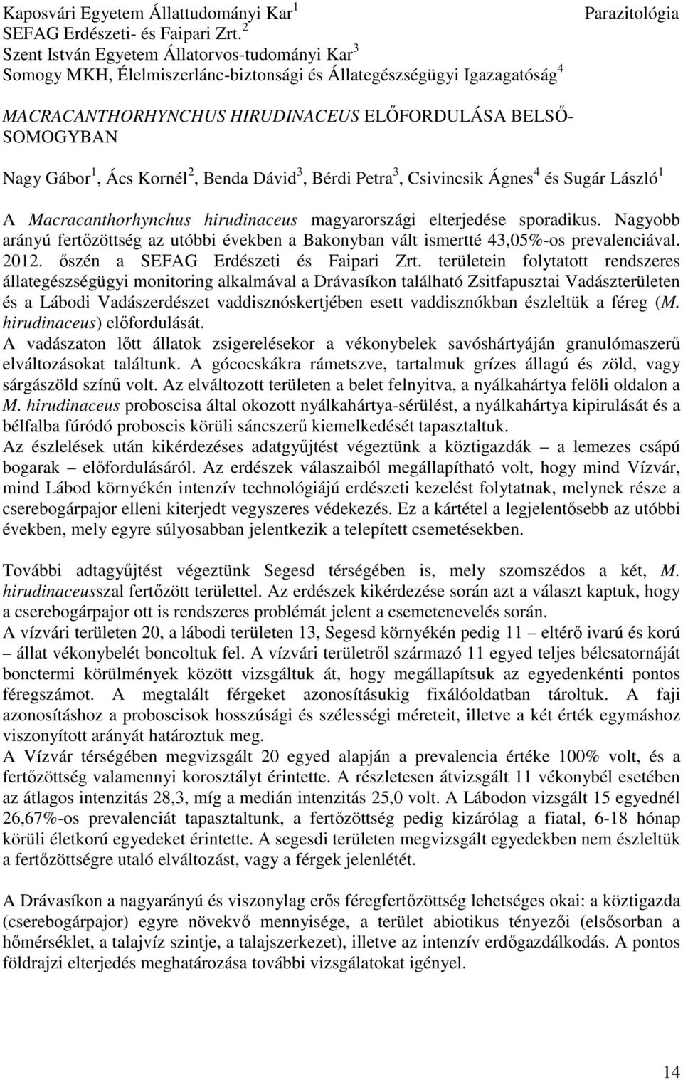 SOMOGYBAN Nagy Gábor 1, Ács Kornél 2, Benda Dávid 3, Bérdi Petra 3, Csivincsik Ágnes 4 és Sugár László 1 A Macracanthorhynchus hirudinaceus magyarországi elterjedése sporadikus.