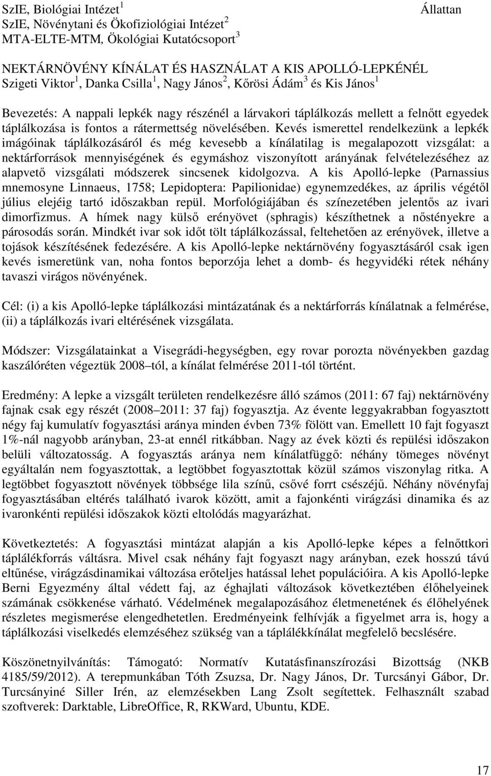 Kevés ismerettel rendelkezünk a lepkék imágóinak táplálkozásáról és még kevesebb a kínálatilag is megalapozott vizsgálat: a nektárforrások mennyiségének és egymáshoz viszonyított arányának