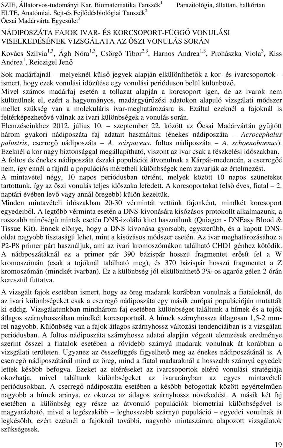 madárfajnál melyeknél külső jegyek alapján elkülöníthetők a kor- és ivarcsoportok ismert, hogy ezek vonulási időzítése egy vonulási perióduson belül különböző.