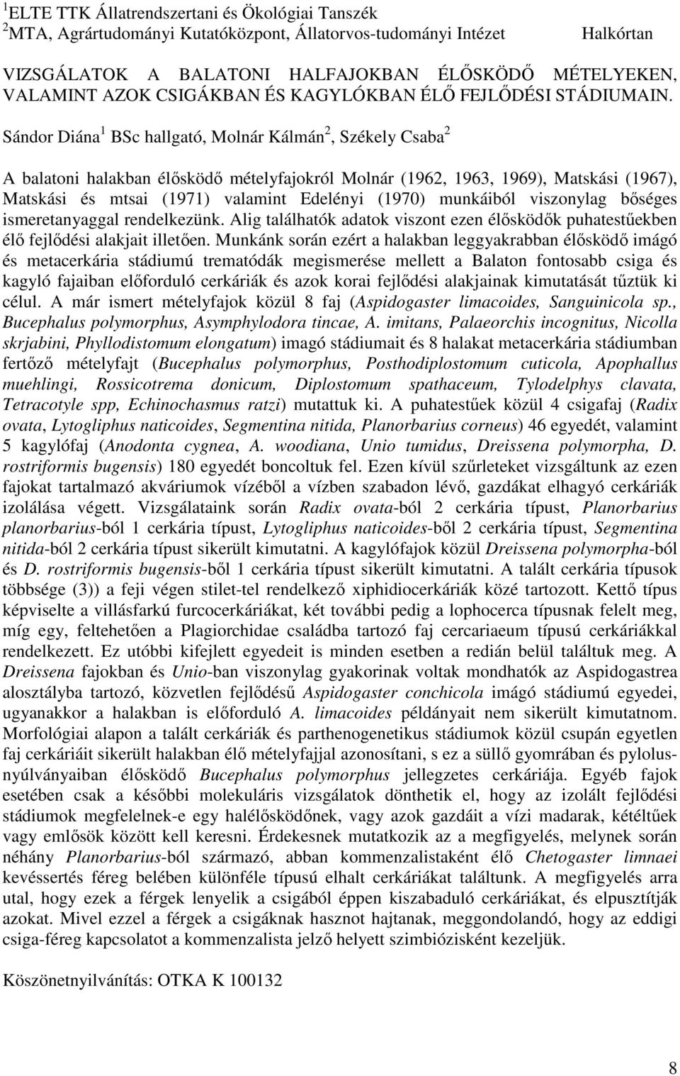 Sándor Diána 1 BSc hallgató, Molnár Kálmán 2, Székely Csaba 2 A balatoni halakban élősködő mételyfajokról Molnár (1962, 1963, 1969), Matskási (1967), Matskási és mtsai (1971) valamint Edelényi (1970)