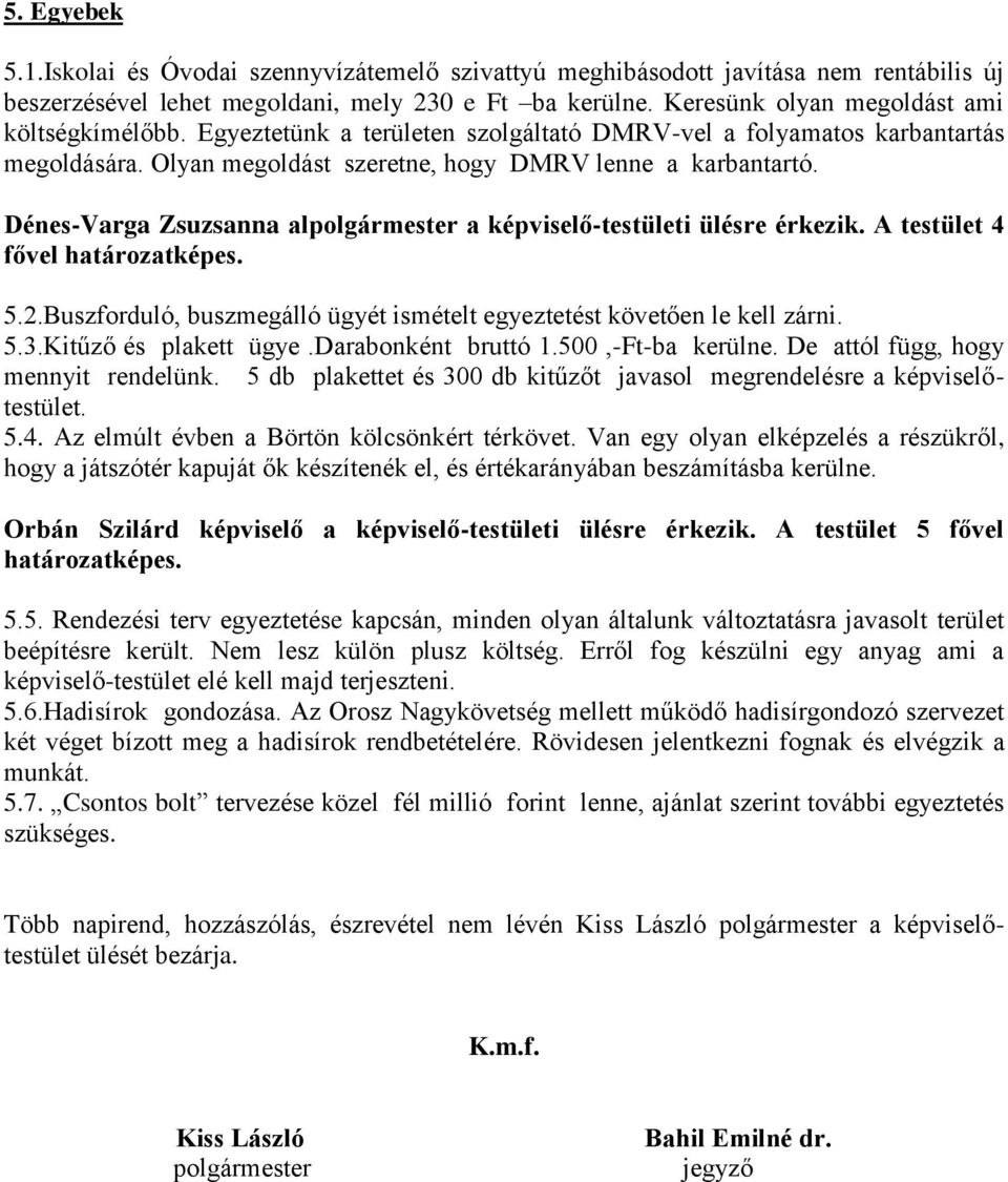 Dénes-Varga Zsuzsanna alpolgármester a képviselő-testületi ülésre érkezik. A testület 4 fővel határozatképes. 5.2.Buszforduló, buszmegálló ügyét ismételt egyeztetést követően le kell zárni. 5.3.