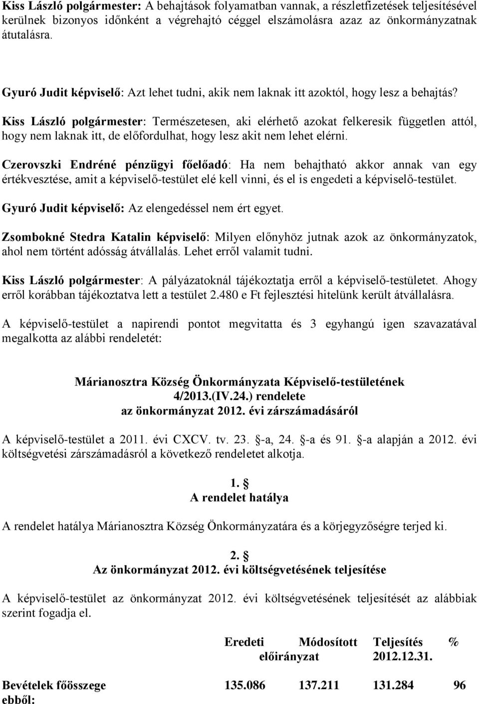 Kiss László polgármester: Természetesen, aki elérhető azokat felkeresik független attól, hogy nem laknak itt, de előfordulhat, hogy lesz akit nem lehet elérni.