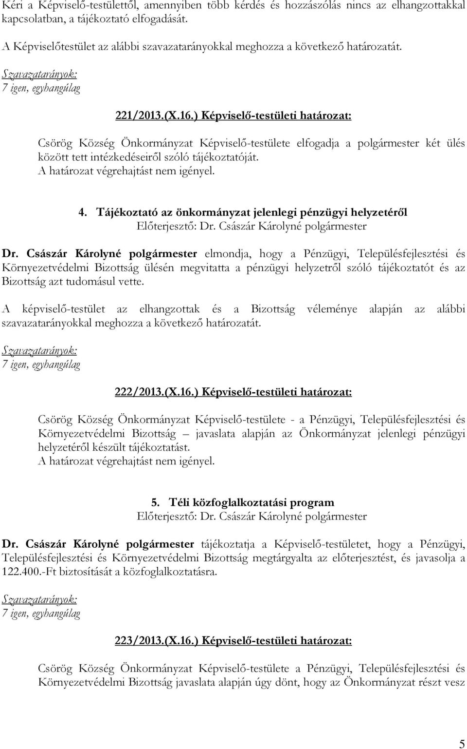 ) Képviselő-testületi határozat: Csörög Község Önkormányzat Képviselő-testülete elfogadja a polgármester két ülés között tett intézkedéseiről szóló tájékoztatóját.