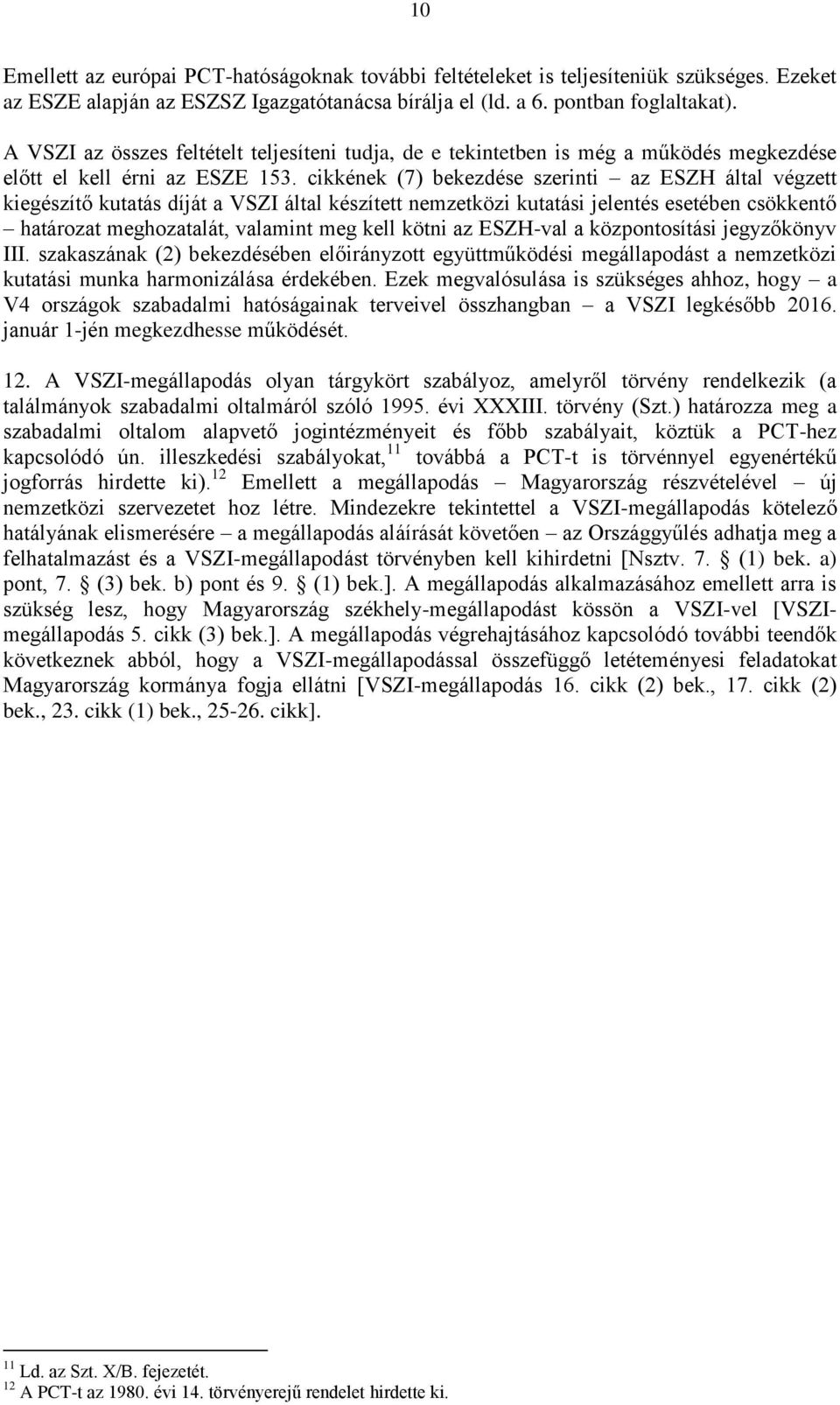 cikkének (7) bekezdése szerinti az ESZH által végzett kiegészítő kutatás díját a VSZI által készített nemzetközi kutatási jelentés esetében csökkentő határozat meghozatalát, valamint meg kell kötni