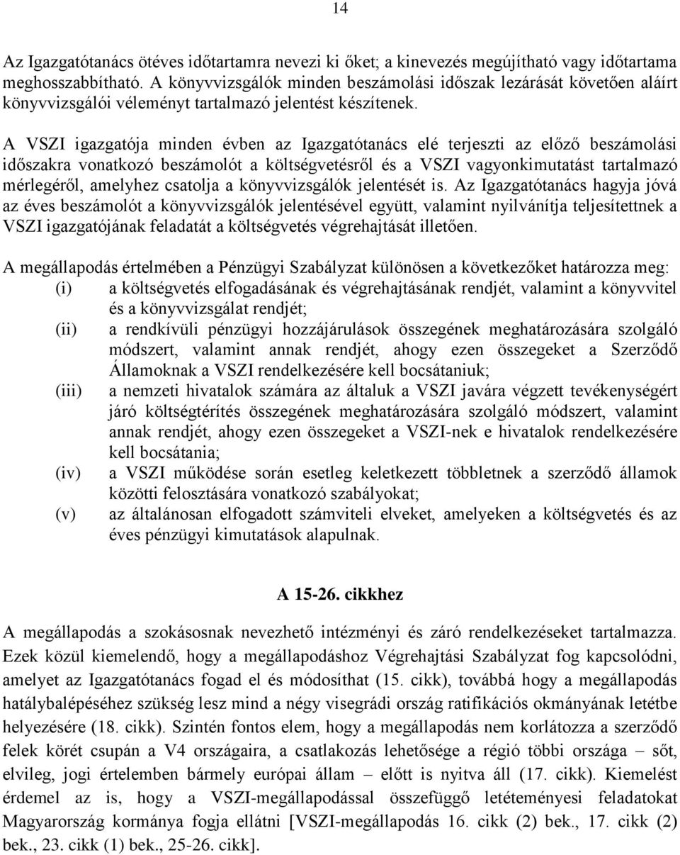 A VSZI igazgatója minden évben az Igazgatótanács elé terjeszti az előző beszámolási időszakra vonatkozó beszámolót a költségvetésről és a VSZI vagyonkimutatást tartalmazó mérlegéről, amelyhez