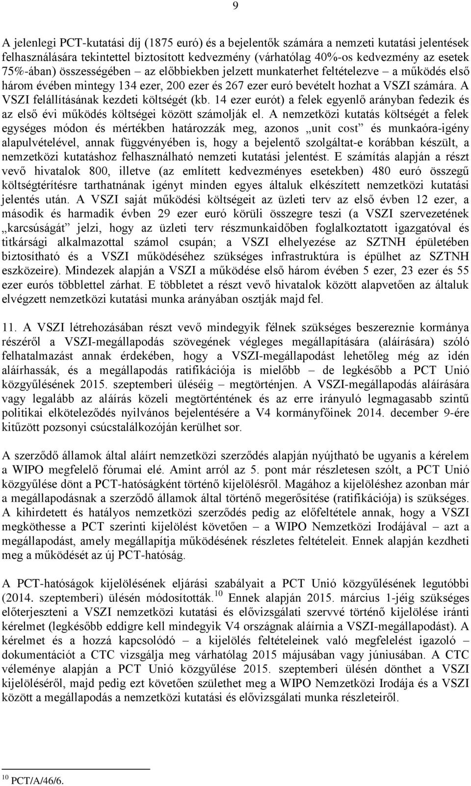 A VSZI felállításának kezdeti költségét (kb. 14 ezer eurót) a felek egyenlő arányban fedezik és az első évi működés költségei között számolják el.