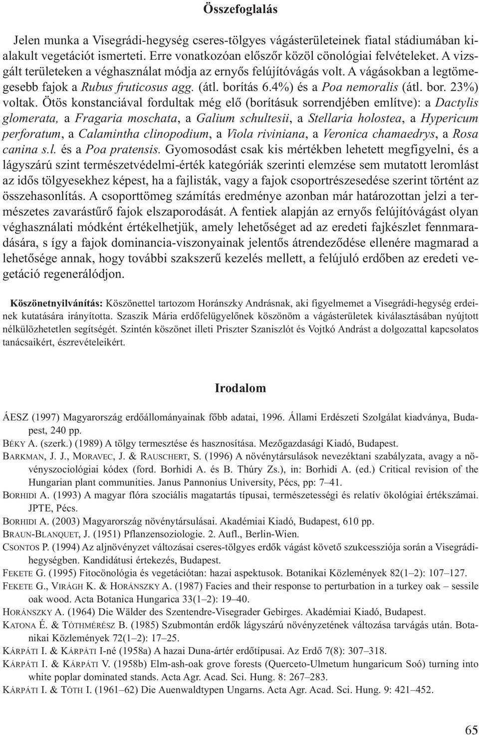 Ötös konstanciával fordultak még elõ (borításuk sorrendjében említve): a Dactylis glomerata, a Fragaria moschata, a Galium schultesii, a Stellaria holostea, a Hypericum perforatum, a Calamintha