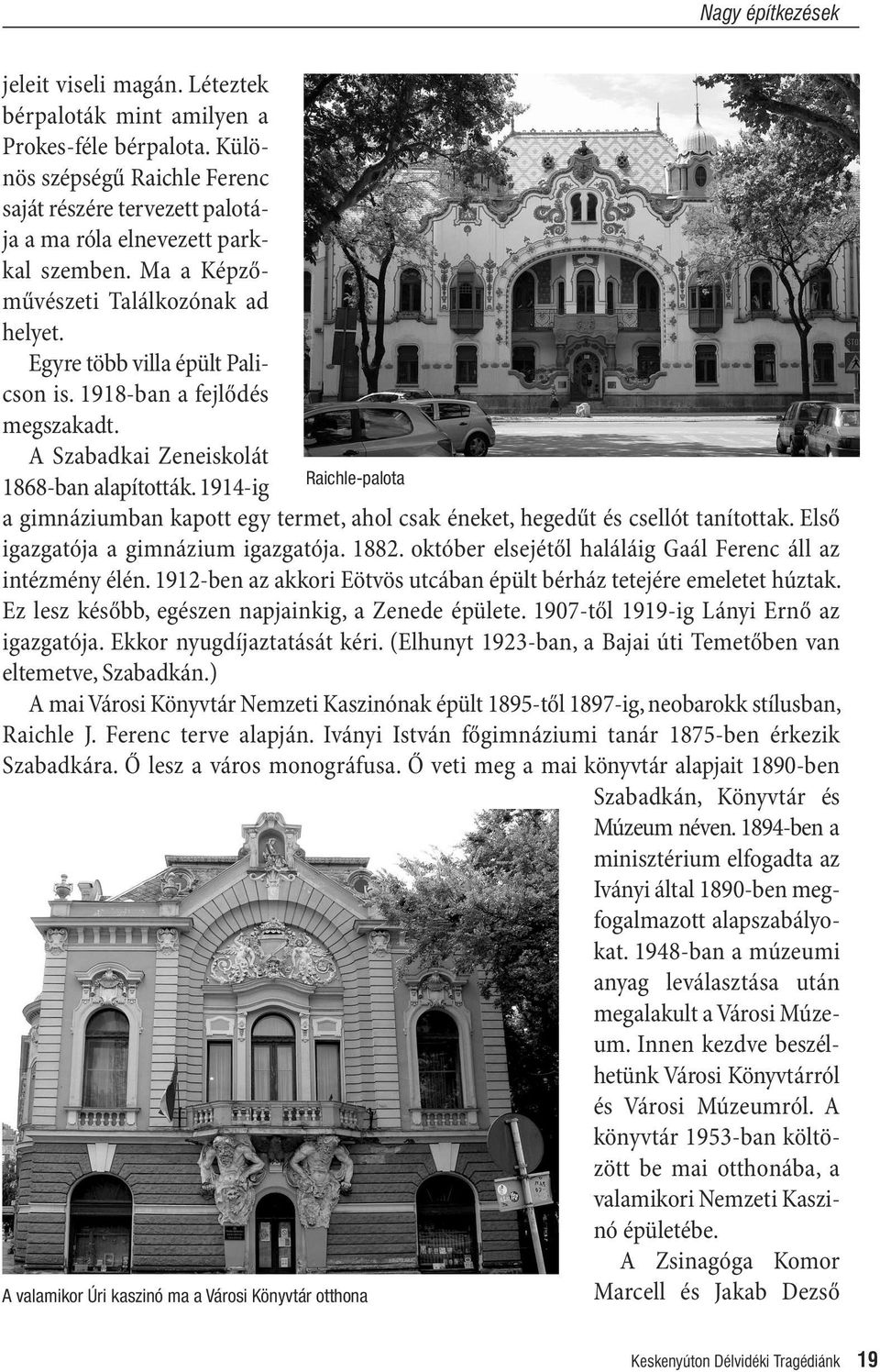 Egyre több villa épült Pali - cson is. 1918-ban a fejlődés megszakadt. A Szabadkai zeneiskolát Raichle-palota 1868-ban alapították.